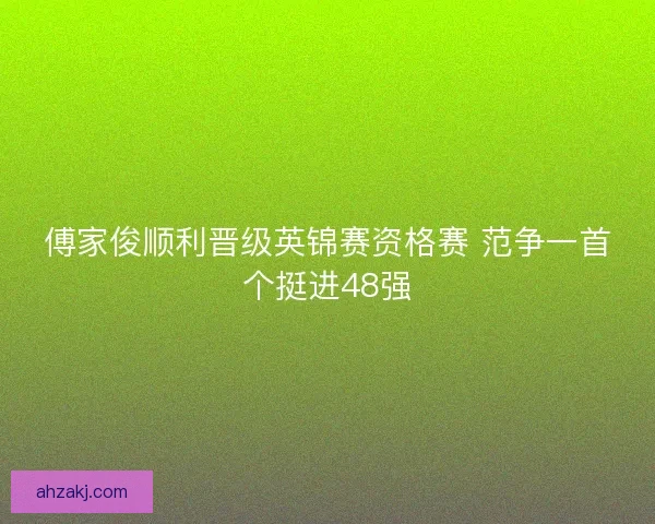 傅家俊顺利晋级英锦赛资格赛 范争一首个挺进48强